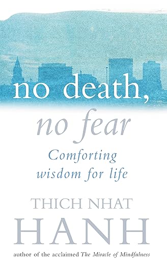 No death, no fear. Thich Nhat Hanh